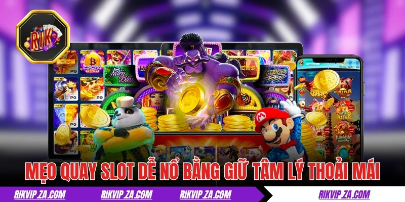 Mẹo quay slot dễ nổ bằng cách giữ tâm lý thoải mái
